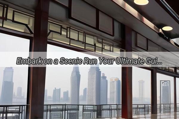 Embark on a Scenic Run Your Ultimate Guide to the Guangzhou to Zhuhai Marathon Adventure